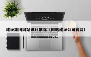 赤峰建设集团网站设计推荐（网站建设公司官网）